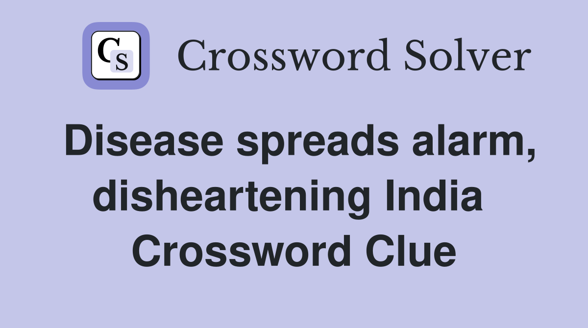 Disease spreads alarm, disheartening India Crossword Clue Answers